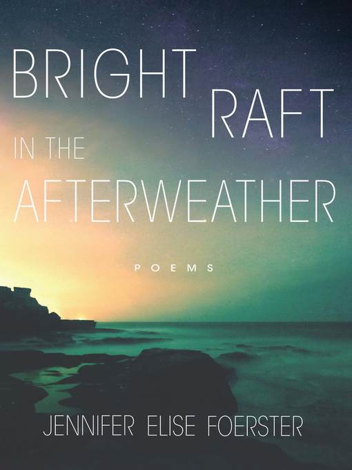 Title details for Bright Raft in the Afterweather by Jennifer Elise Foerster - Available